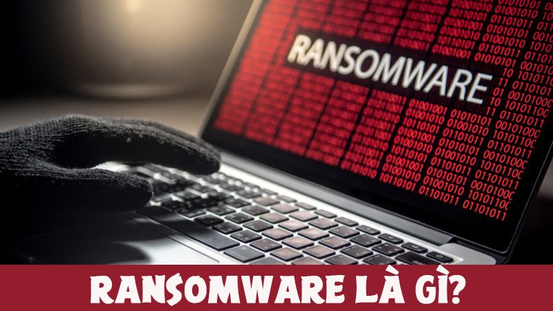 Ransomware là gì? Mức độ nguy hiểm và cách ngăn chặn